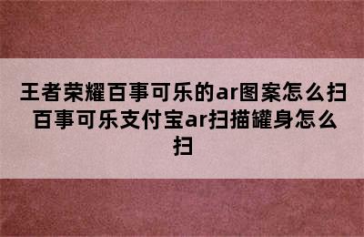 王者荣耀百事可乐的ar图案怎么扫 百事可乐支付宝ar扫描罐身怎么扫